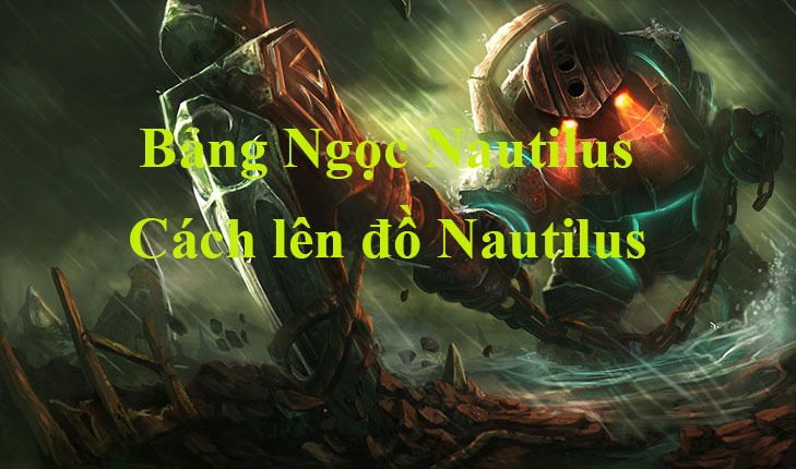Bảng Ngọc Nautilus Mùa 13: Hướng dẫn cách lên đồ và chơi Nautilus Sp – Top hiệu quả nhất
